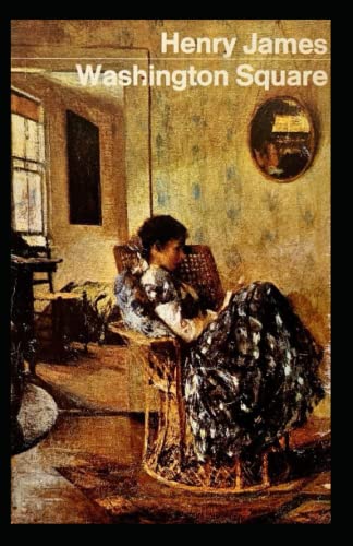 Washington Square: Henry James (Romance, Short Story, Classics, Literature) [Annotated]
