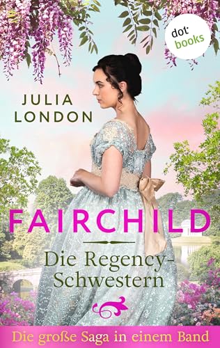 Fairchild - Die Regency-Schwestern: Die große Saga in einem Band: »Gefangen von einem Lord«, »In den Fesseln des Dukes« und »In den Händen des Earls«