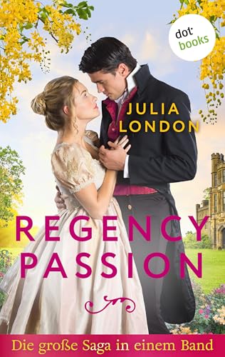 Regency Passion: Die große Saga in einem Band: »Feuer der Leidenschaft«, »Sturm der Sehnsucht« und »Fesseln des Verlangens«