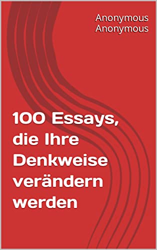 100 Essays, die Ihre Denkweise verändern werden