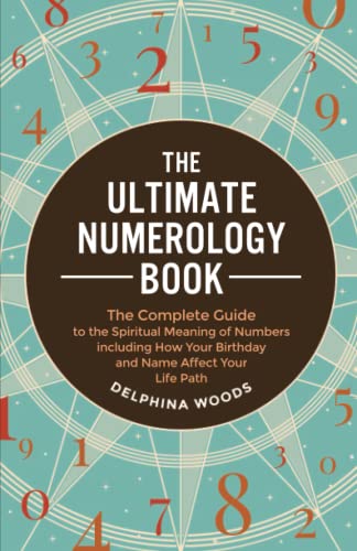 The Ultimate Numerology Book: The Complete Guide to the Spiritual Meaning of Numbers including How Your Birthday and Name Affect Your Life Path