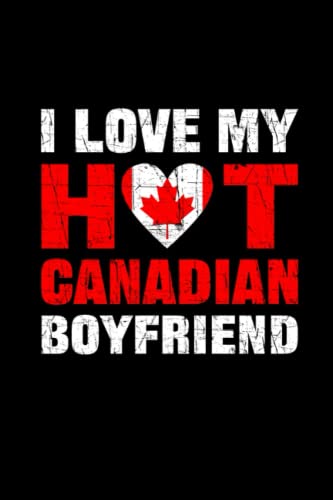 I Love My Hot Canadian Boyfriend: 110 Pages Notebook Ruled for Valentine's Day, Boyfriend in Format 6x9
