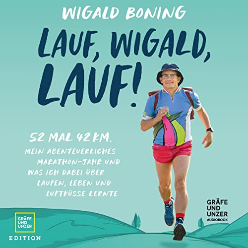 Lauf, Wigald, lauf: 52 mal 42 km - Mein abenteuerliches Marathon-Jahr und was ich dabei über Laufen, Leben und Luftküsse lernte