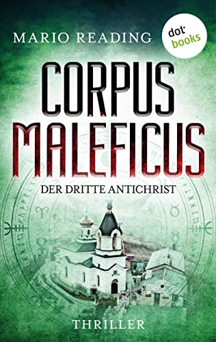 Corpus Maleficus – Der dritte Antichrist: Thriller – Die Antichrist-Trilogie: Band 3 | Steht das Ende der Welt kurz bevor?
