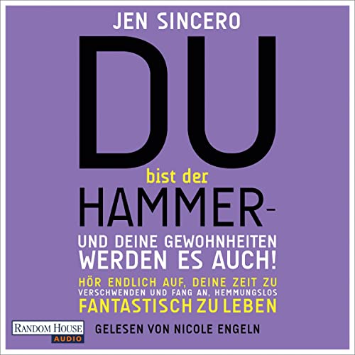 Du bist der Hammer - und deine Gewohnheiten werden es auch!: Hör endlich auf, deine Zeit zu verschwenden, und fang an, hemmungslos fantastisch zu leben