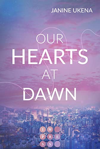 Our Hearts at Dawn (Seoul Dreams 2): K-Pop Star trifft auf ahnungslose Studentin | New Adult Romance