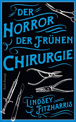 Der Horror der frühen Chirurgie: Von der Autorin des Bestsellers »Der Horror der frühen Medizin«