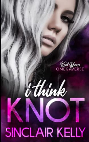 I Think Knot (Knot Yours Omegaverse, Band 1)