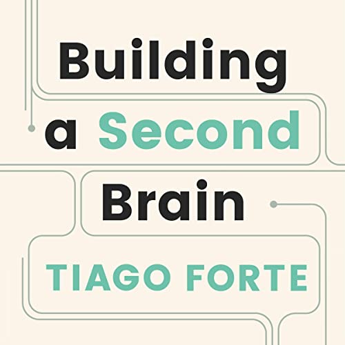 Building a Second Brain: A Proven Method to Organize Your Digital Life and Unlock Your Creative Potential