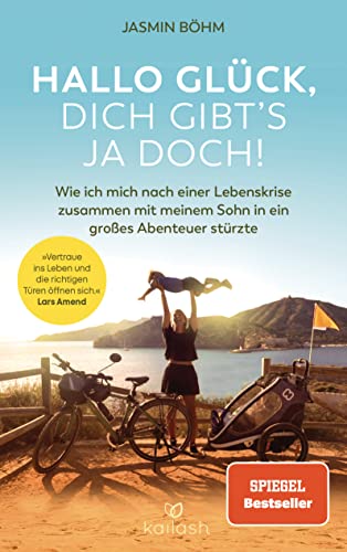 Hallo Glück, dich gibt’s ja doch!: Wie ich mich nach einer Lebenskrise zusammen mit meinem Sohn in ein großes Abenteuer stürzte - "Vertraue ins Leben und die richtigen Türen öffnen sich" Lars Amend
