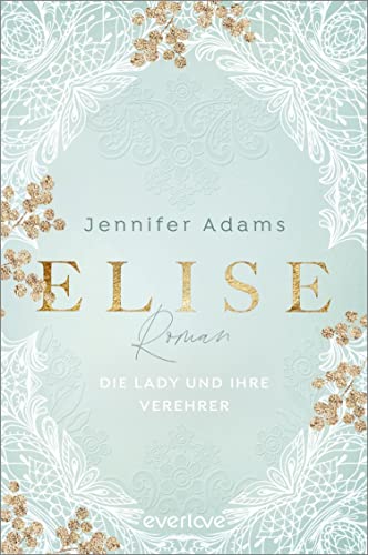 Elise – Die Lady und ihre Verehrer: Roman | Deutsche Regency-Romance um Geheimnisse und Verwicklungen einer schreibenden Lady (Eine Saison zum Verlieben 1)