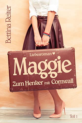 Maggie: Zum Henker mit Cornwall (Liebesromanzen in Cornwall 1)