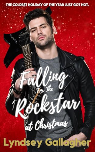 Falling For The Rockstar At Christmas: The coldest holiday of the year just got hot...