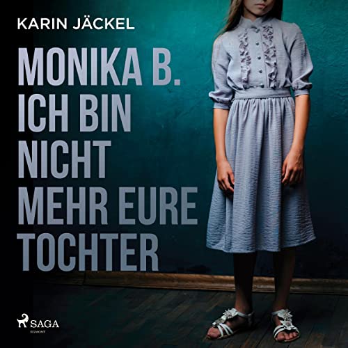 Monika B. - Ich bin nicht mehr eure Tochter: Ein Mädchen wird von seiner Familie jahrelang misshandelt