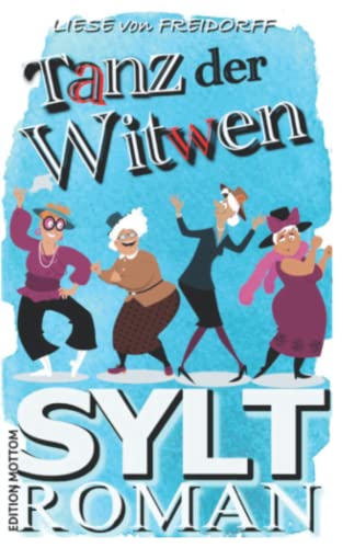 Tanz der Witwen: Kuriose & herzerwärmende Story um vier Witwen und ihren Ängsten (Liebesromane auf Sylt)