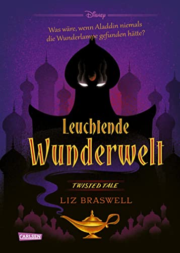 Disney. Twisted Tales: Leuchtende Wunderwelt (Aladdin): Was wäre, wenn Aladdin niemals die Wunderlampe gefunden hätte? | Der Märchen-Klassiker mal anders - für alle Fans der Villains-Bücher