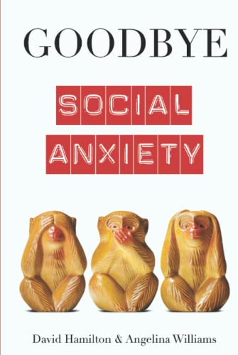 Goodbye Social Anxiety: The only book on Social Anxiety, Self-Esteem and Self-Confidence you'll ever need