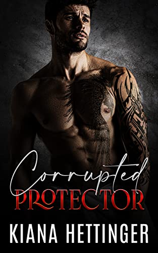 Corrupted Protector: Strangers to Lovers Dark Mafia Romance (Mafia Kings: Corrupted Series Book 3)