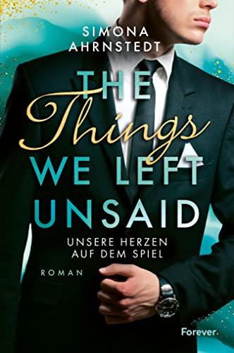 The Things we left unsaid. Unsere Herzen auf dem Spiel: Sexy Business-Romance über Gegensätze und Neuanfänge