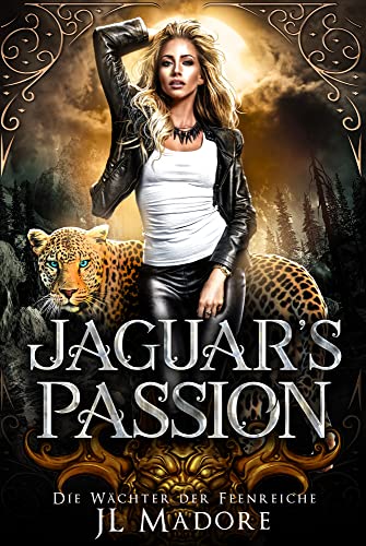 Jaguar's Passion: Ein paranormaler Liebesroman (Die Wächter der Feenreiche 5)