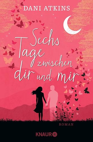 Sechs Tage zwischen dir und mir: Roman | Ein romantischer und spannender Roman aus der Feder der Bestsellerautorin Dani Atkins