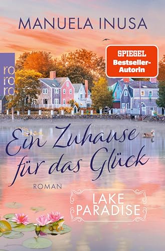 Lake Paradise – Ein Zuhause für das Glück: Die neue Bestsellerserie von Manuela Inusa: Lake Paradise – der Ort, an dem Herzen sich begegnen. (Lake Paradise-Reihe 1)