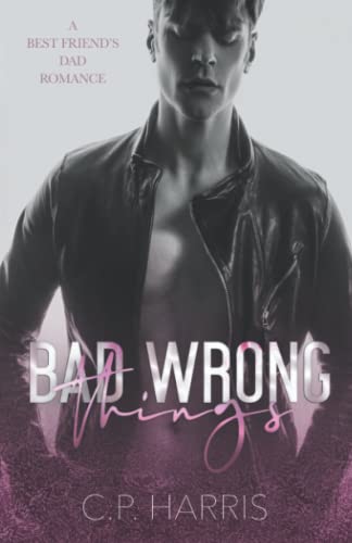 BAD WRONG THINGS: A BEST FRIEND'S DAD MM ROMANCE