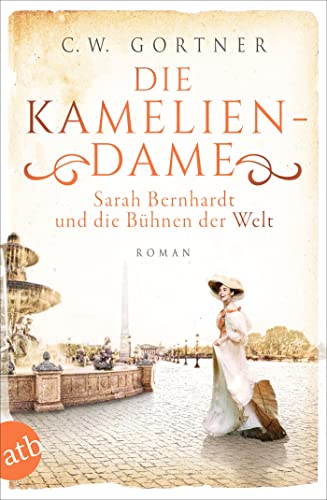 Die Kameliendame: Sarah Bernhardt und die Bühnen der Welt (Außergewöhnliche Frauen zwischen Aufbruch und Liebe 12)