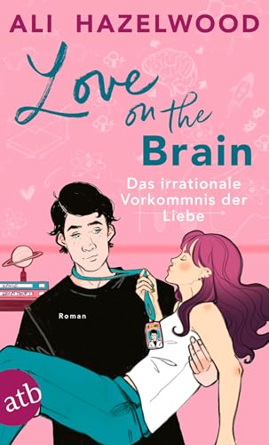 Love on the Brain – Das irrationale Vorkommnis der Liebe: Roman