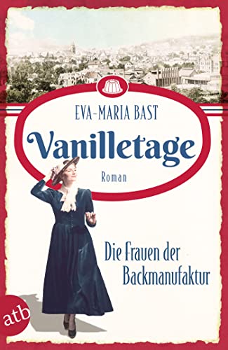 Vanilletage – Die Frauen der Backmanufaktur: Roman (Die Backdynastie 1)
