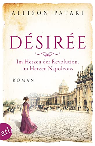 Désirée – Im Herzen der Revolution, im Herzen Napoleons: Roman (Außergewöhnliche Frauen zwischen Aufbruch und Liebe 13)