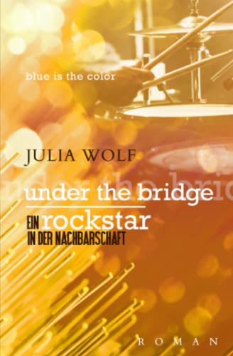 Under the Bridge: Ein Rockstar in der Nachbarschaft (Blue is the Color, Band 4)