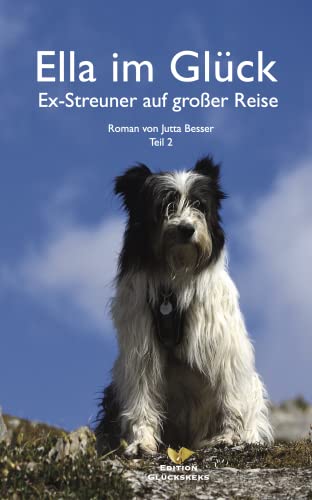 ELLA IM GLÜCK: Ex-Straßenhund auf großer Reise. Roman von Jutta Besser Teil 2 (Ellas Weg ins Glück - Geschichte eines rumänischen Straßenhundes)