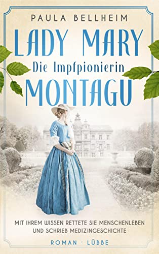 Die Impfpionierin: Lady Mary Montagu - Mit ihrem Wissen rettete sie Menschenleben und schrieb Medizingeschichte. Roman (Mutige Frauen, die Geschichte schrieben 3)