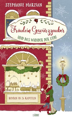 Fräulein Gewürzzauber und das Wunder der Liebe: Roman in 24 Kapiteln (Weihnachten in Lenas Zuckerbäckerei 1)