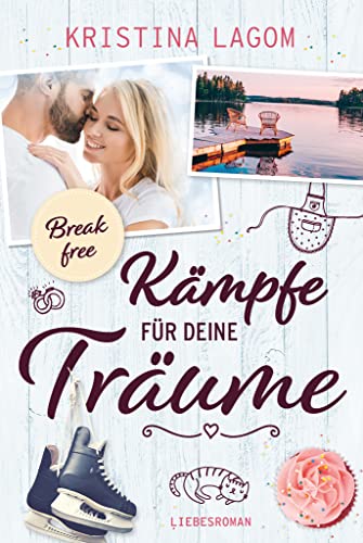 (Break free) Kämpfe für deine Träume: Liebesroman (Your Dreams Reihe 2)