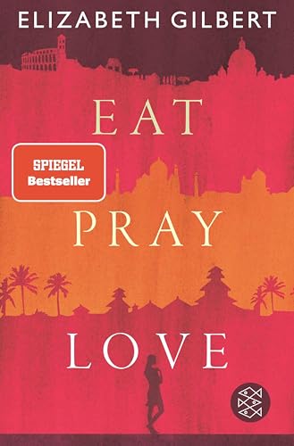 Eat, Pray, Love: Eine Frau auf der Suche nach allem quer durch Italien, Indien und Indonesien