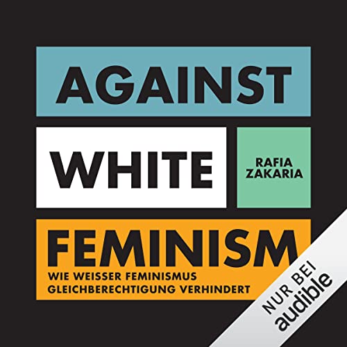 Against White Feminism: Wie 'weißer' Feminismus Gleichberechtigung verhindert