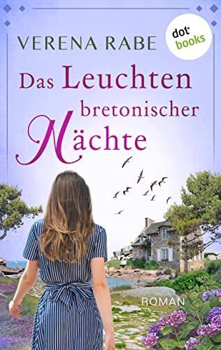 Das Leuchten bretonischer Nächte - oder: Blau ist die Farbe der Liebe: Roman: Eine Liebesgeschichte in der stürmischen Bretagne