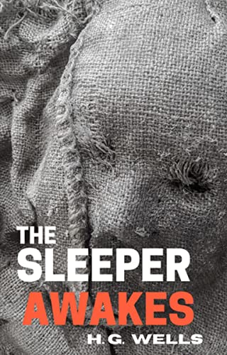 The Sleeper Awakes : H. G. Wells 1899 Edition “When the Sleeper Wakes” Literary Sci Fi Classic (Annotated) (English Edition)