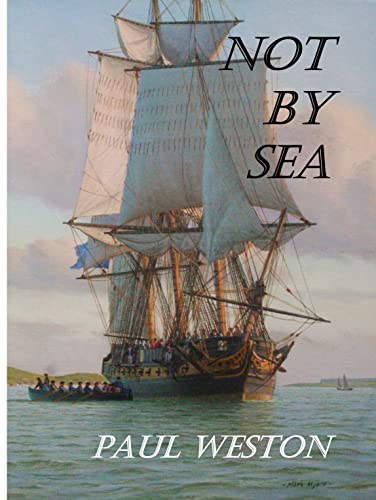 Not by Sea: Sequel to Weymouth Bound, a new historical novel from Paul Weston (Paul Weston Historical Maritime and Naval Fiction Book 2)