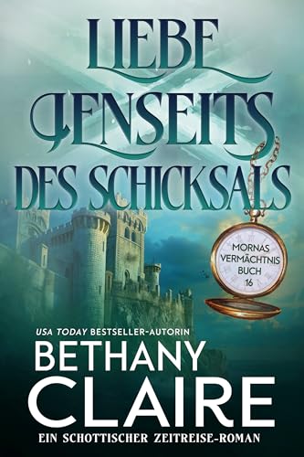 Liebe jenseits des Schicksals - Ein-Schottischer Zeitreise-Roman (Mornas Vermächtnis 16)