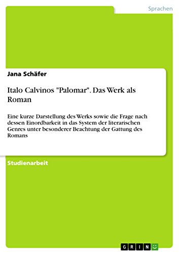 Italo Calvinos "Palomar". Das Werk als Roman: Eine kurze Darstellung des Werks sowie die Frage nach dessen Einordbarkeit in das System der literarischen ... besonderer Beachtung der Gattung des Romans