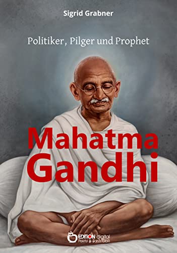 Mahatma Gandhi - Politiker, Pilger und Prophet: Biografie