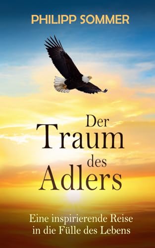 Der Traum des Adlers: Eine inspirierende Reise in die Fülle des Lebens
