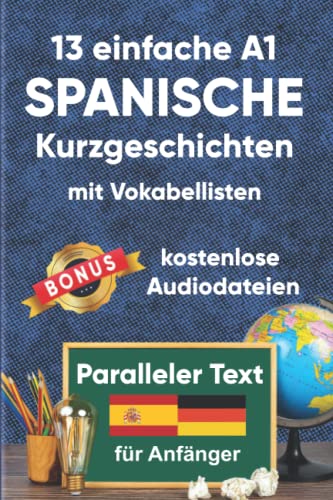 13 Einfache A1 spanische Kurzgeschichten mit Vokabellisten für Anfänger: Zweisprachiges Buch in Spanisch und Deutsch – Paralleler text – Spanisch ... (Spanisch; Zweisprachige Lektüre, Band 1)