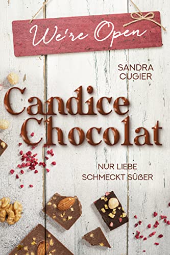 Candice Chocolat: Nur Liebe schmeckt süßer (Candice-Chocolat-Reihe 1)