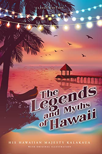 The Legends and Myths of Hawaii: by King of Hawaii David Kalakaua with Original Illustrations