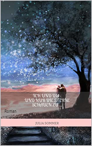 Ich und du - und nur die Sterne schauen zu ...: Roman
