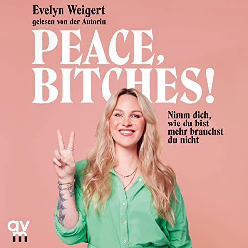 Peace, Bitches!: Nimm dich, wie du bist - mehr brauchst du nicht